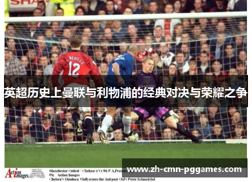 英超历史上曼联与利物浦的经典对决与荣耀之争